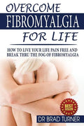 Overcome Fibromyalgia For Life: How To Live Your Life Pain Free And Break Thru The Fog Of Fibromyalgia - Paperback