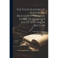 The Four Seasons Of Manuela A Biography The Love Story Of Manuela Saenz And Simon Bolivar - Paperback