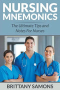 Nursing Mnemonics: The Ultimate Tips and Notes For Nurses - Paperback