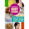 Homemade Body Scrubs: Body Scrub Recipes you can Make and Give - Paperback