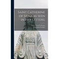 Saint Catherine of Siena as Seen in Her Letters; - Hardcover