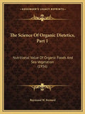 The Science Of Organic Dietetics, Part 1: Nutritional Value Of Organic Foods And Sea Vegetation (1956) - Paperback