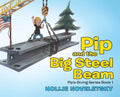 Pip and the Big Steel Beam - Hardcover