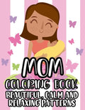 Mom Coloring Book Beautiful, Calm And Relaxing Patterns: Beautiful Designs And Humorous Quotes to Color, Relaxing Art Therapy For Busy Moms - Paperback