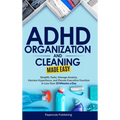 ADHD Organization and Cleaning Made Easy: Simplify Tasks, Manage Anxiety, Harness Hyperfocus, and Elevate Executive Function in Less than 10 Minutes a - Hardcover