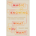 The Magic of Knowing What You Want: A Practical Guide to Unearthing the Wisdom of Your Desires - Paperback