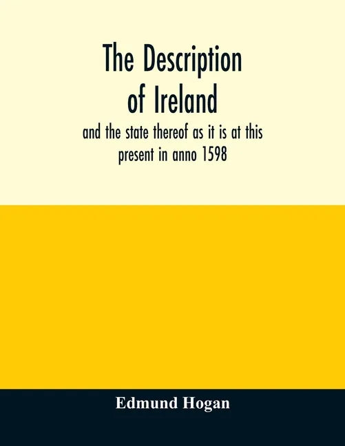 The description of Ireland: and the state thereof as it is at this present in anno 1598 - Paperback