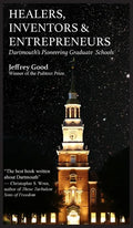 Healers, Inventors & Entrepreneurs: Dartmouth's Pioneering Graduate Schools - Hardcover