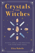 Crystals for Witches: Rituals, Spells, and Practices for Stone Spirit Magic - Paperback