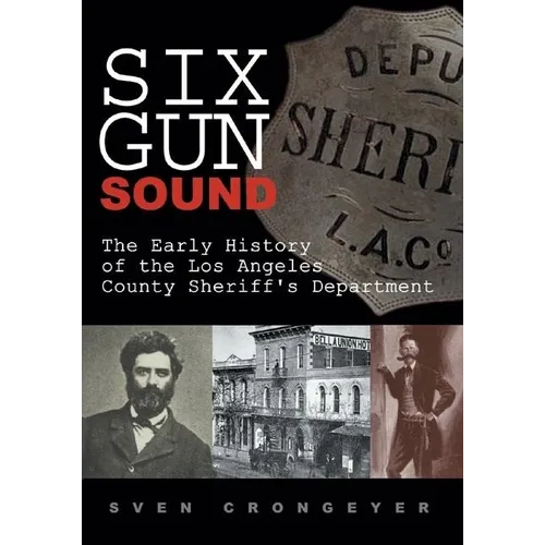 Six Gun Sound: The Early History of the Los Angeles County Sheriff's Department - Paperback