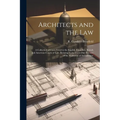 Architects and the Law: A Collection of Cases Tried in the English, Canadian, French and American Courts of law, Relating to the Every-day Pra - Paperback