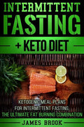 Intermittent Fasting + Keto Diet: Ketogenic Meal Plans For Intermittent Fasting, The Ultimate Fat Burning Combination - Paperback
