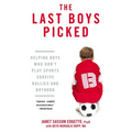 The Last Boys Picked: Helping Boys Who Don't Play Sports Survive Bullies and Boyhood - Paperback