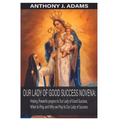 Our Lady of Good Success Novena: History, Powerful Prayers to Our Lady of Good Success, When to Pray, and Why We Pray to Our Lady of Success - Paperback