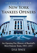 New York Yankees Openers: An Opening Day History of Baseball's Most Famous Team, 1903-2017, 2d ed. - Paperback