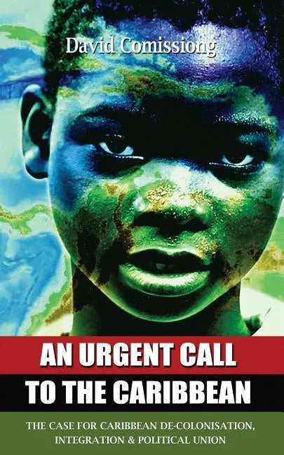An Urgent Call to the Caribbean: The Case for Caribbean De-Colonisation, Integration and Political Unification - Paperback