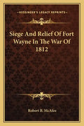Siege and Relief of Fort Wayne in the War of 1812 - Paperback