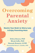 Overcoming Parental Anxiety: Rewire Your Brain to Worry Less and Enjoy Parenting More - Paperback