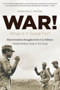 War! What Is It Good For?: Black Freedom Struggles and the U.S. Military from World War II to Iraq - Paperback