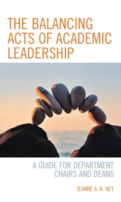 The Balancing Acts of Academic Leadership: A Guide for Department Chairs and Deans - Paperback