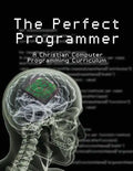 The Perfect Programmer: A Christian Computer Programming Curriculum - Paperback