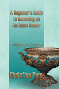 A Beginner's Guide to Becoming an Antiques Dealer: Antiques for Everyone - Paperback