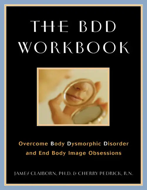 The BDD Workbook: Overcome Body Dysmorphic Disorder and End Body Image Obsessions [With 20 Worksheets] - Paperback