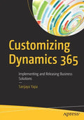 Customizing Dynamics 365: Implementing and Releasing Business Solutions - Paperback