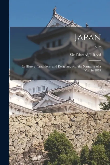 Japan: Its History, Traditions, and Religions, With the Narrative of a Visit in 1879; v. 2 - Paperback