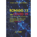 Romans 13 and Covid 19: Knowledge, Warnings and Encouragement for the Church and World - Paperback