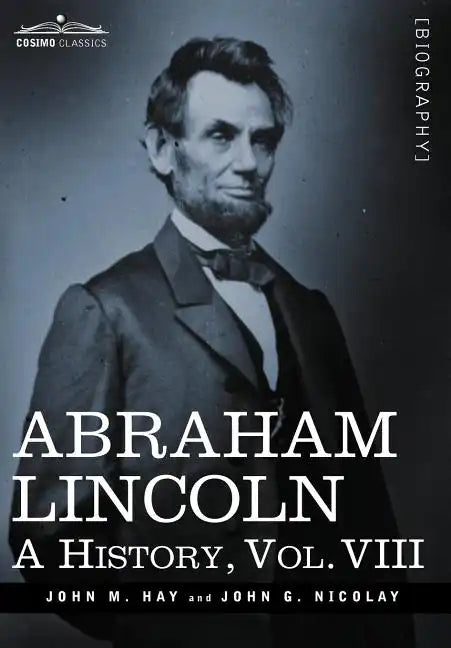 Abraham Lincoln: A History, Vol.VIII (in 10 Volumes) - Hardcover