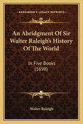 An Abridgment Of Sir Walter Raleigh's History Of The World: In Five Books (1698) - Paperback