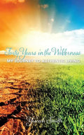 Forty Years in the Wilderness: My Journey to Authentic Living - Hardcover
