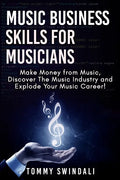 Music Business Skills For Musicians: Make Money from Music, Discover The Music Industry and Explode Your Music Career! - Paperback
