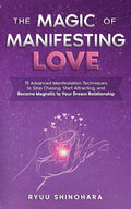 The Magic of Manifesting Love: 15 Advanced Manifestation Techniques to Stop Chasing, Start Attracting, and Become Magnetic to Your Dream Relationship - Paperback