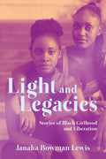 Light and Legacies: Stories of Black Girlhood and Liberation - Paperback