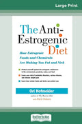 The Anti-Estrogenic Diet: How Estrogenic Foods and Chemicals Are Making You Fat and Sick (16pt Large Print Edition) - Paperback