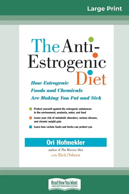 The Anti-Estrogenic Diet: How Estrogenic Foods and Chemicals Are Making You Fat and Sick (16pt Large Print Edition) - Paperback