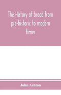 The history of bread from pre-historic to modern times - Paperback