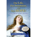 Our Life, Our Sweetness, and Our Hope!: Jubilee Pilgrims of Hope with Mary - Paperback