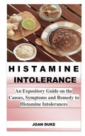 Histamine Intolerance: An Expository Guide on the Causes, Symptoms and Remedy to Histamine Intolerances - Paperback