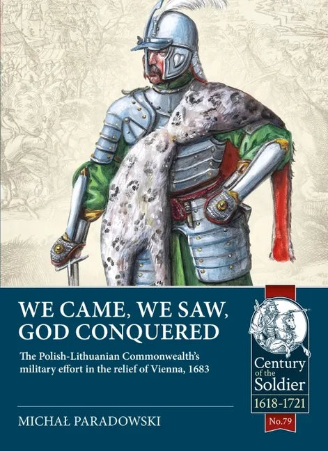 We Came, We Saw, God Conquered: The Polish-Lithuanian Commonwealth's Military Effort in the Relief of Vienna, 1683 - Paperback