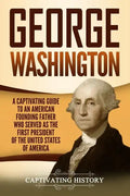 George Washington: A Captivating Guide to an American Founding Father Who Served as the First President of the United States of America - Paperback