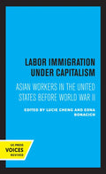 Labor Immigration Under Capitalism: Asian Workers in the United States Before World War II - Paperback