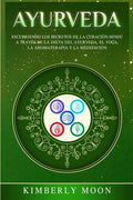 Ayurveda: Descubriendo los secretos de la curación hindú a través de la dieta del Ayurveda, el yoga, la aromaterapia y la meditación - Paperback
