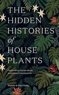 The Hidden Histories of Houseplants: Fascinating Stories of Our Most-Loved Houseplants - Hardcover