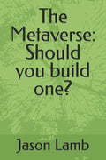The Metaverse: Should you build one? - Paperback