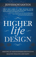 Higher Life Design: Arriving at Your Intended Destination Healthy, Wealthy, and Happy - Paperback