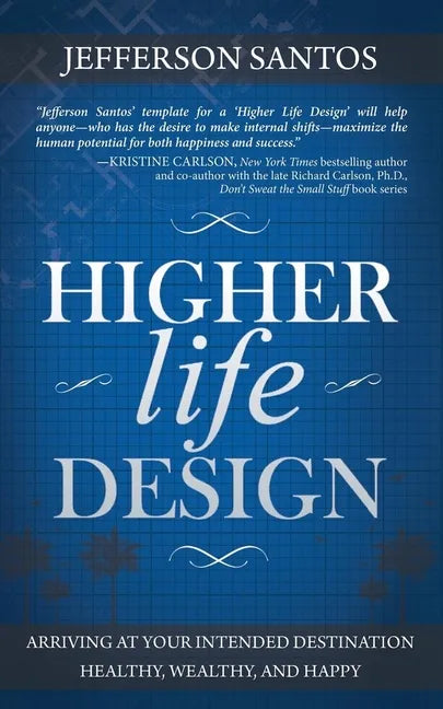 Higher Life Design: Arriving at Your Intended Destination Healthy, Wealthy, and Happy - Paperback