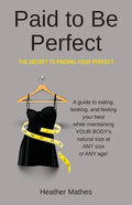 Paid to Be Perfect: The Secret to Finding Your Perfect - Paperback